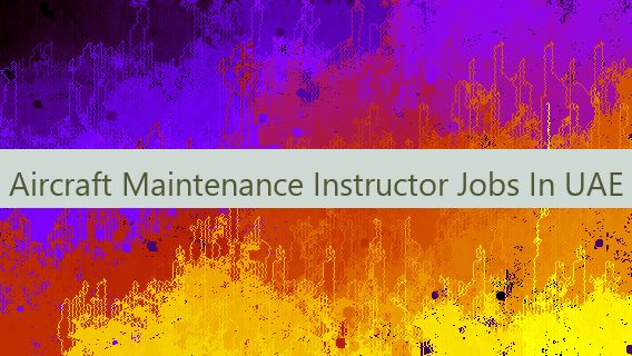 Aircraft Maintenance Instructor Jobs In UAE 👔 🇦🇪