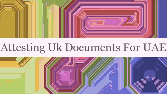 Attesting Uk Documents For UAE 🇬🇧 🇦🇪