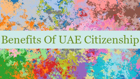 Benefits Of UAE Citizenship 🇦🇪