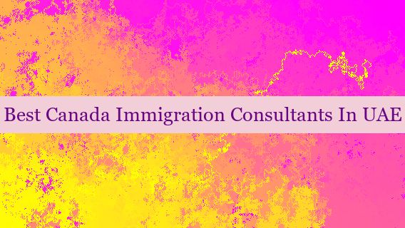 Best Canada Immigration Consultants In UAE