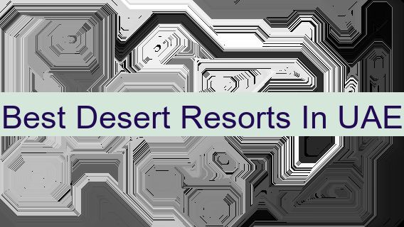 Best Desert Resorts In UAE