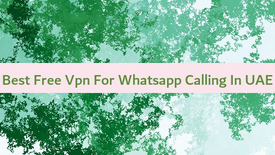 Best Free Vpn For Whatsapp Calling In UAE