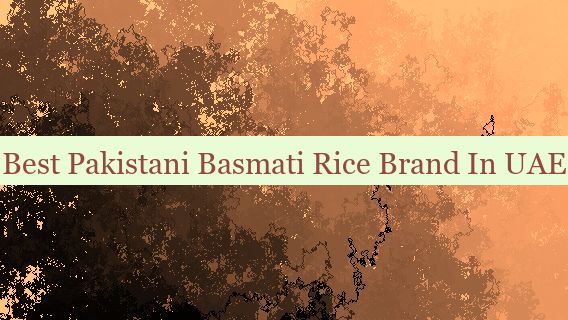 Best Pakistani Basmati Rice Brand In UAE