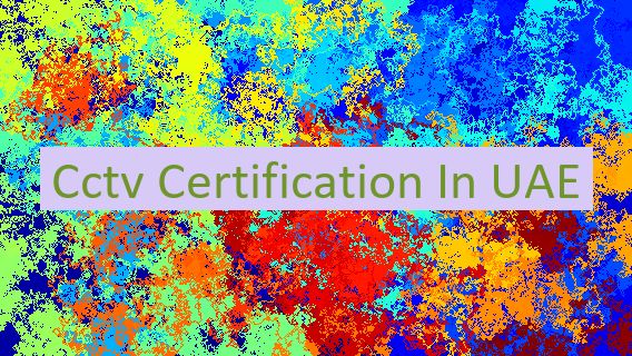 Cctv Certification In UAE 🇦🇪