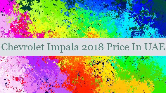Chevrolet Impala 2018 Price In UAE 🚙 🇦🇪