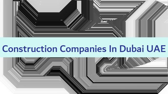 Construction Companies In Dubai UAE