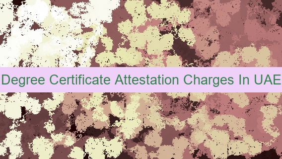 Degree Certificate Attestation Charges In UAE 🇦🇪