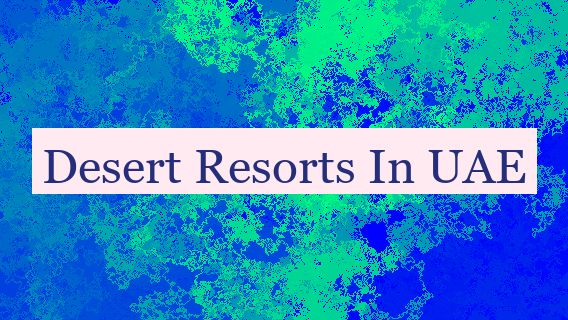 Desert Resorts In UAE 🏜️ 🇦🇪