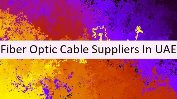 Fiber Optic Cable Suppliers In UAE