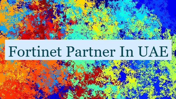 Fortinet Partner In UAE 🇦🇪