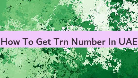How To Get Trn Number In UAE 🇦🇪