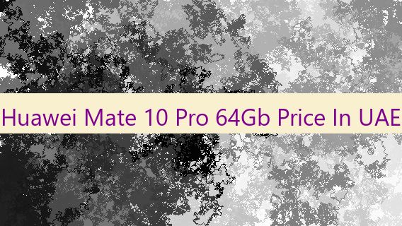 Huawei Mate 10 Pro 64Gb Price In UAE 🇦🇪 🧉