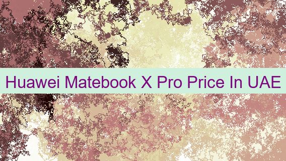 Huawei Matebook X Pro Price In UAE ❌ 🇦🇪