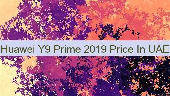 Huawei Y9 Prime 2019 Price In UAE 🇦🇪