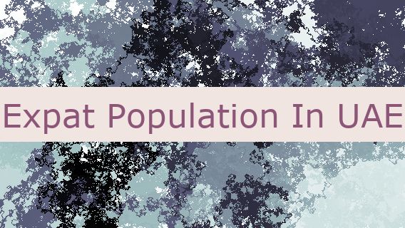 Expat Population In UAE 🇦🇪