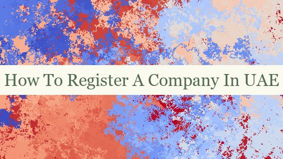 How To Register A Company In UAE