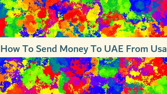 How To Send Money To UAE From Usa