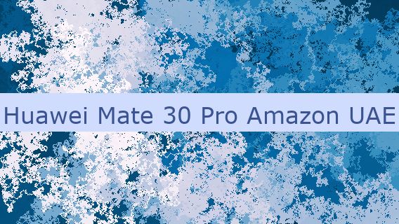 Huawei Mate 30 Pro Amazon UAE