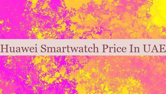 Huawei Smartwatch Price In UAE